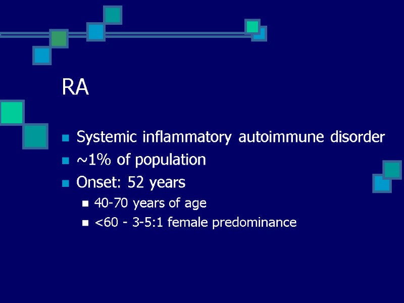 RA Systemic inflammatory autoimmune disorder ~1% of population Onset: 52 years 40-70 years of